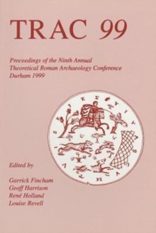 TRAC 99 : Proceedings of Ninth Theoretical Roman Archaeology Conference, Durham