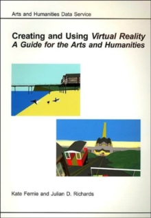 Creating and Using Virtual Reality : A Guide for the Arts and Humanities