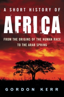 A Short History of Africa : From the Origins of the Human Race to the Arab Revolts of 2011, Paperback Book A Short History of Africa : From the Origins of the Human Race to the Arab Revolts of 2011, Paperback Book