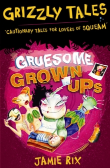 Gruesome Grown-ups : Cautionary tales for lovers of squeam! Book 2