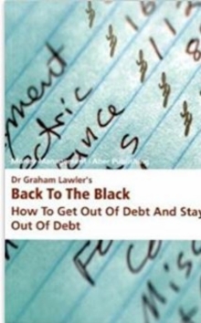 Dr Graham Lawler's Back to the Black : How to Get Out of Debt and Stay Out of Debt, Paperback Book Dr Graham Lawler's Back to the Black : How to Get Out of Debt and Stay Out of Debt, Paperback Book