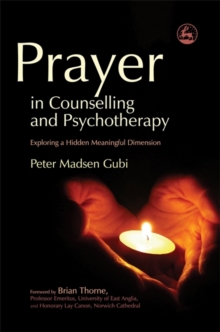 Prayer in Counselling and Psychotherapy : Exploring a Hidden Meaningful Dimension