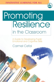 Promoting Resilience in the Classroom : A Guide to Developing Pupils' Emotional and Cognitive Skills