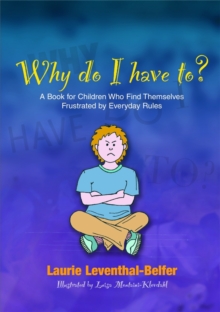 Why Do I Have To? : A Book for Children Who Find Themselves Frustrated by Everyday Rules, Paperback / softback Book Why Do I Have To? : A Book for Children Who Find Themselves Frustrated by Everyday Rules, Paperback / softback Book