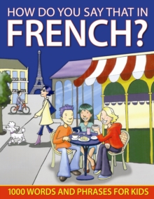 How Do You Say That in French? : 1000 Words and Phrases for Kids, Hardback Book How Do You Say That in French? : 1000 Words and Phrases for Kids, Hardback Book
