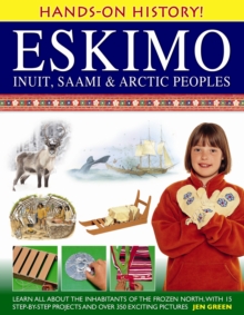 Hands-on History! Eskimo Inuit, Saami & Arctic Peoples : Learn All About the Inhabitants of the Frozen North, with 15 Step-by-step Projects and Over 350 Exciting Pictures, Hardback Book Hands-on History! Eskimo Inuit, Saami & Arctic Peoples : Learn All About the Inhabitants of the Frozen North, with 15 Step-by-step Projects and Over 350 Exciting Pictures, Hardback Book