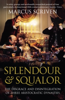 Splendour and Squalor : The Disgrace and Disintegration of Three Aristocratic Dynasties, Paperback Book Splendour and Squalor : The Disgrace and Disintegration of Three Aristocratic Dynasties, Paperback Book
