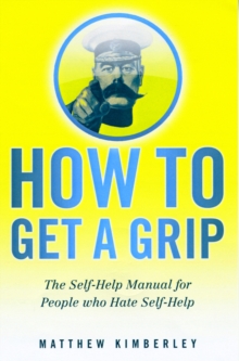 How to Get a Grip : (Forget Namby-Pamby, Wishy-Washy, Self-Help Drivel. This is the Book You Need), Paperback Book How to Get a Grip : (Forget Namby-Pamby, Wishy-Washy, Self-Help Drivel. This is the Book You Need), Paperback Book