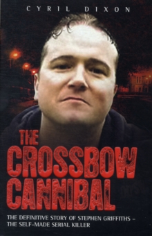 Crossbow Cannibal : The Definitive Story of Stephen Griffiths - the Self-made Serial Killer, Paperback Book Crossbow Cannibal : The Definitive Story of Stephen Griffiths - the Self-made Serial Killer, Paperback Book