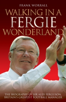 Walking in a Fergie Wonderland : The Biography of Sir Alex Ferguson, Britain's Greatest Football Manager, Paperback Book Walking in a Fergie Wonderland : The Biography of Sir Alex Ferguson, Britain's Greatest Football Manager, Paperback Book