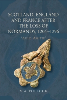 Scotland, England and France after the Loss of Normandy, 1204-1296 : `Auld Amitie'