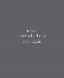 Never Have a Bad Day Ever Again, Hardback Book Never Have a Bad Day Ever Again, Hardback Book