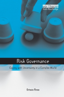 Risk Governance : Coping with Uncertainty in a Complex World