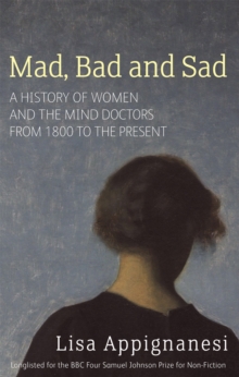 Mad, Bad and Sad : A History of Women and the Mind Doctors from 1800 to the Present, Paperback Book Mad, Bad and Sad : A History of Women and the Mind Doctors from 1800 to the Present, Paperback Book
