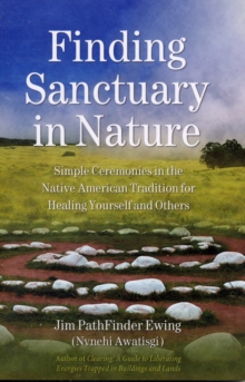 Finding Sanctuary in Nature : Simple Ceremonies in the Native American Tradition for Healing Yourself and Others, Paperback / softback Book Finding Sanctuary in Nature : Simple Ceremonies in the Native American Tradition for Healing Yourself and Others, Paperback / softback Book