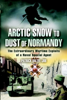 Arctic Snow to Dust of Normandy : The Extraordinary Wartime Exploits of a Naval Special Agent, Paperback Book Arctic Snow to Dust of Normandy : The Extraordinary Wartime Exploits of a Naval Special Agent, Paperback Book