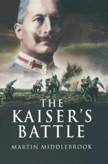 The Kaiser's Battle, Paperback / softback Book The Kaiser's Battle, Paperback / softback Book