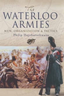 The Waterloo Armies : Men, Organization and Tactics, Hardback Book The Waterloo Armies : Men, Organization and Tactics, Hardback Book
