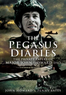 The Pegasus Diaries : The Private Papers of Major John Howard DSO, Paperback / softback Book The Pegasus Diaries : The Private Papers of Major John Howard DSO, Paperback / softback Book