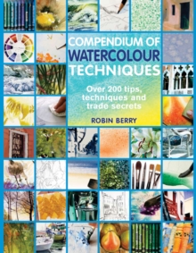 Compendium of Watercolour Techniques : 200 Tips, Techniques and Trade Secrets, Paperback Book Compendium of Watercolour Techniques : 200 Tips, Techniques and Trade Secrets, Paperback Book