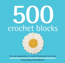 500 Crochet Blocks : The Only Compendium of Crochet Blocks You'll Ever Need, Hardback Book 500 Crochet Blocks : The Only Compendium of Crochet Blocks You'll Ever Need, Hardback Book
