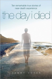 The Day I Died : Ten Remarkable True Stories of Near-death Experience, Paperback Book The Day I Died : Ten Remarkable True Stories of Near-death Experience, Paperback Book