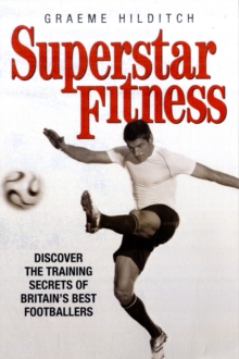 Superstar Fitness : Discover the Training Secrets of Britain's Best Footballers, Paperback Book Superstar Fitness : Discover the Training Secrets of Britain's Best Footballers, Paperback Book