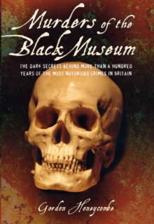 Murders of the Black Museum 1875-1975 : The Dark Secrets Behind a Hundred Years of the Most Notorious Crimes in England, Hardback Book Murders of the Black Museum 1875-1975 : The Dark Secrets Behind a Hundred Years of the Most Notorious Crimes in England, Hardback Book
