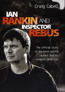 Ian Rankin and Inspector Rebus : The Story of the Best-Selling Author and His Complex Detective, Hardback Book Ian Rankin and Inspector Rebus : The Story of the Best-Selling Author and His Complex Detective, Hardback Book