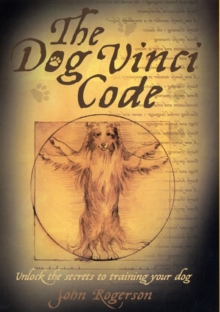 Dog Vinci Code : Unlock the Secrets to Training Your Dog, Hardback Book Dog Vinci Code : Unlock the Secrets to Training Your Dog, Hardback Book