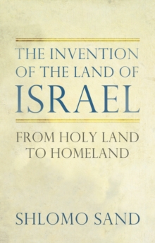 The Invention of the Land of Israel : From Holy Land to Homeland, Hardback Book The Invention of the Land of Israel : From Holy Land to Homeland, Hardback Book