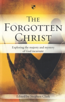 The Forgotten Christ : Exploring the Majesty and Mystery of God Incarnate, Paperback / softback Book The Forgotten Christ : Exploring the Majesty and Mystery of God Incarnate, Paperback / softback Book