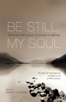 Be Still, My Soul : Embracing God's Purpose and Provision in Suffering, Paperback / softback Book Be Still, My Soul : Embracing God's Purpose and Provision in Suffering, Paperback / softback Book