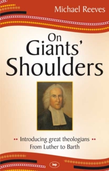 On Giants' Shoulders : Introducing Great Theologians - From Luther To Barth, Paperback / softback Book On Giants' Shoulders : Introducing Great Theologians - From Luther To Barth, Paperback / softback Book