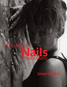 The Art of Nails : A Comprehensive Style Guide to Nail Treatments and Nail Art, Hardback Book The Art of Nails : A Comprehensive Style Guide to Nail Treatments and Nail Art, Hardback Book