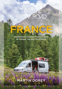 Take the Slow Road: France : Inspirational Journeys Round France by Camper Van and Motorhome