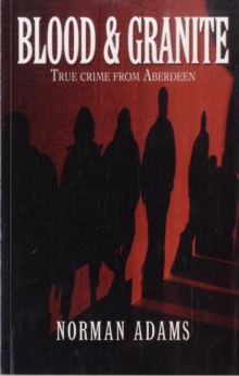 Blood and Granite : True Crime from Aberdeen, Paperback Book Blood and Granite : True Crime from Aberdeen, Paperback Book