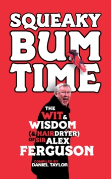 Squeaky Bum Time : The Wit & Wisdom of Sir Alex Ferguson, Hardback Book Squeaky Bum Time : The Wit & Wisdom of Sir Alex Ferguson, Hardback Book