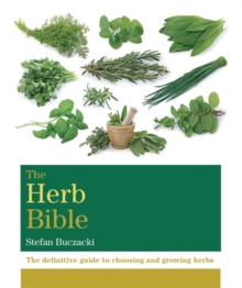 The Herb Bible : The Definitive Guide to Choosing and Growing Herbs, Paperback Book The Herb Bible : The Definitive Guide to Choosing and Growing Herbs, Paperback Book