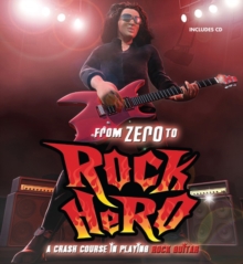 From Zero to Rock Hero : A Crash Course in Playing Rock Guitar, Hardback Book From Zero to Rock Hero : A Crash Course in Playing Rock Guitar, Hardback Book