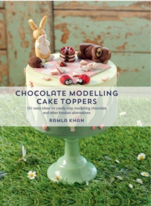 Chocolate Modelling Cake Toppers : 101 Tasty Ideas for Candy Clay, Modelling Chocolate and Other Fondant Alternatives, Paperback Book Chocolate Modelling Cake Toppers : 101 Tasty Ideas for Candy Clay, Modelling Chocolate and Other Fondant Alternatives, Paperback Book