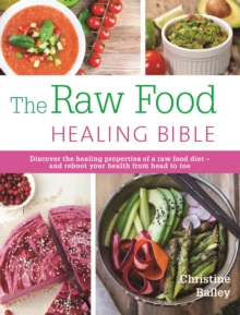 The Raw Food Healing Bible : Discover the Healing Properties of a Raw Food Diet...and Reboot Your Health from Head to Toe, Paperback Book The Raw Food Healing Bible : Discover the Healing Properties of a Raw Food Diet...and Reboot Your Health from Head to Toe, Paperback Book