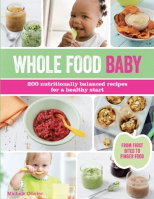 Wholefood Baby : 200 Nutritionally Balanced Recipes for a Healthy Start, Paperback Book Wholefood Baby : 200 Nutritionally Balanced Recipes for a Healthy Start, Paperback Book