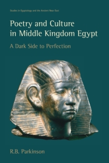 Poetry and Culture in Middle Kingdom Egypt : A Dark Side to Perfection