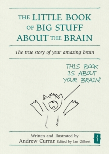 The Little Book of Big Stuff About the Brain : The true story of your amazing brain