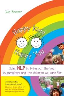 Happy Kids Happy You : Using NLP to Bring Out the Best in Ourselves and the Children We Care for, Paperback Book Happy Kids Happy You : Using NLP to Bring Out the Best in Ourselves and the Children We Care for, Paperback Book