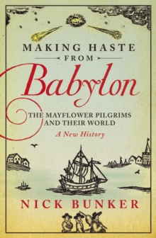 Making Haste From Babylon : The Mayflower Pilgrims and Their World: A New History, Paperback Book Making Haste From Babylon : The Mayflower Pilgrims and Their World: A New History, Paperback Book