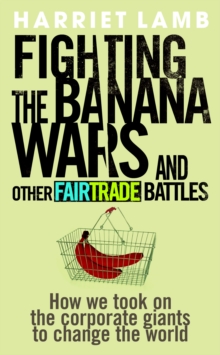 Fighting the Banana Wars and Other Fairtrade Battles, Paperback Book Fighting the Banana Wars and Other Fairtrade Battles, Paperback Book