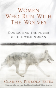 Women Who Run With The Wolves : Contacting the Power of the Wild Woman, Paperback / softback Book Women Who Run With The Wolves : Contacting the Power of the Wild Woman, Paperback / softback Book