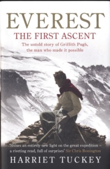 Everest - The First Ascent : The untold story of Griffith Pugh, the man who made it possible, Hardback Book Everest - The First Ascent : The untold story of Griffith Pugh, the man who made it possible, Hardback Book